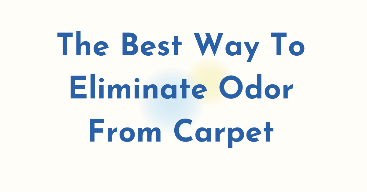 The Best Way To Eliminate Odor From Carpet - featured image